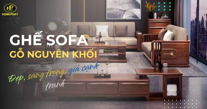 101 mẫu ghế sofa gỗ nguyên khối đẹp, sang trọng, giá cạnh tranh