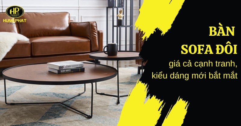 30 mẫu bàn sofa đôi giá cả cạnh tranh, kiểu dáng mới bắt mắt