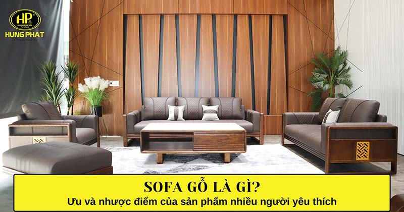 Sofa gỗ là gì? Ưu và nhược điểm của sản phẩm nhiều người yêu thích