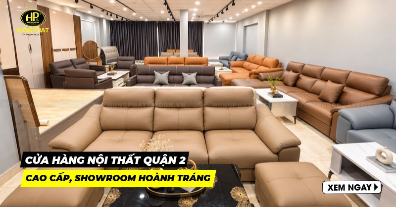 Gợi ý 15 cửa hàng nội thất quận 2 cao cấp, showroom hoành tráng