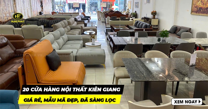 20 cửa hàng nội thất Kiên Giang giá rẻ, mẫu mã đẹp, đã sàng lọc