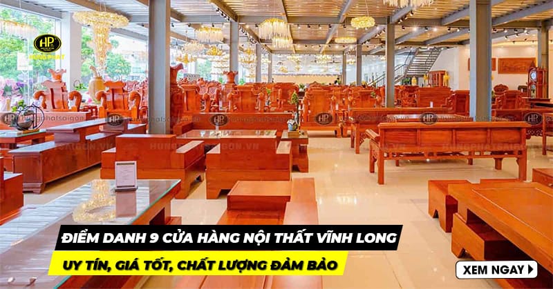 9 cửa hàng nội thất Vĩnh Long uy tín, giá tốt, đảm bảo chất lượng