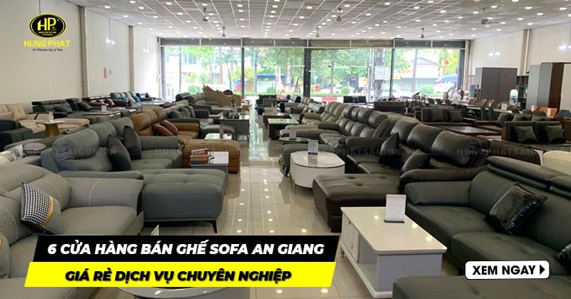 6 cửa hàng bán ghế sofa An Giang giá rẻ đẹp, dịch vụ chuyên nghiệp