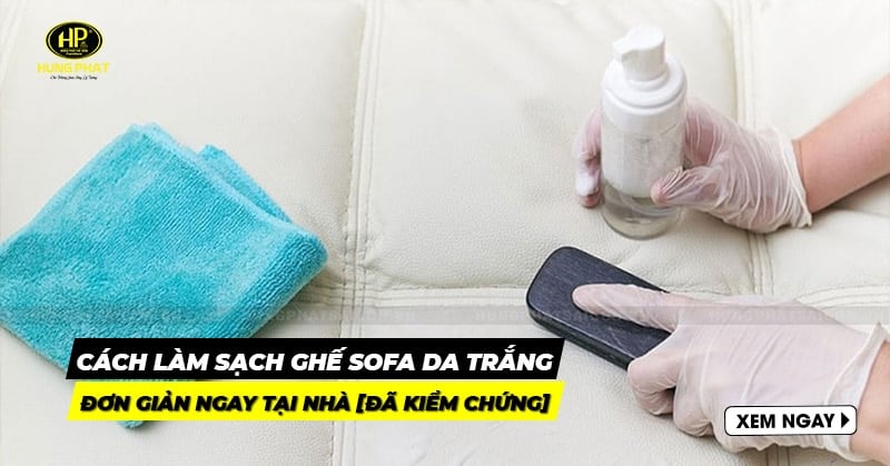 10 cách làm sạch ghế sofa da trắng tại nhà [ĐÃ KIỂM CHỨNG]