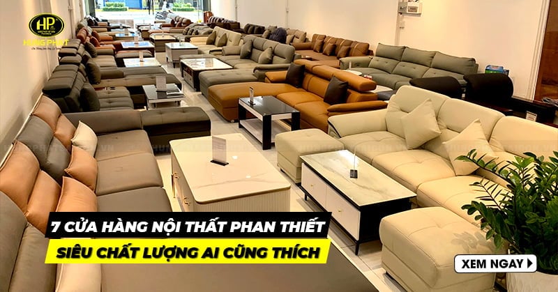 7 cửa hàng nội thất Phan Thiết siêu chất lượng ai cũng thích