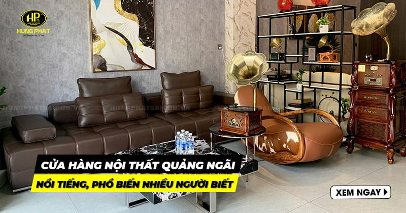 Top 10+ cửa hàng bán nội thất Quảng Ngãi nổi tiếng, phổ biến nhất