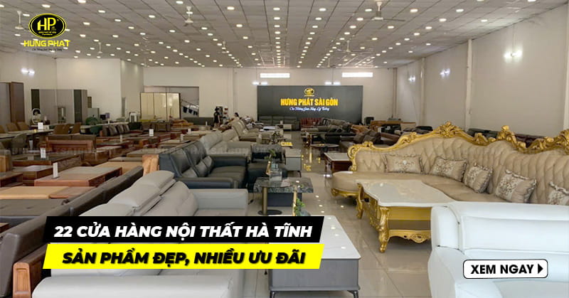 22 cửa hàng nội thất Hà Tĩnh trưng bày sản phẩm đẹp, nhiều ưu đãi