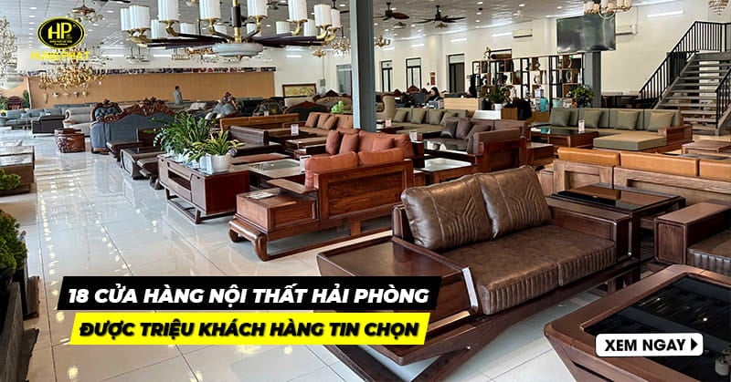 18 cửa hàng nội thất Hải Phòng được triệu khách hàng tin chọn