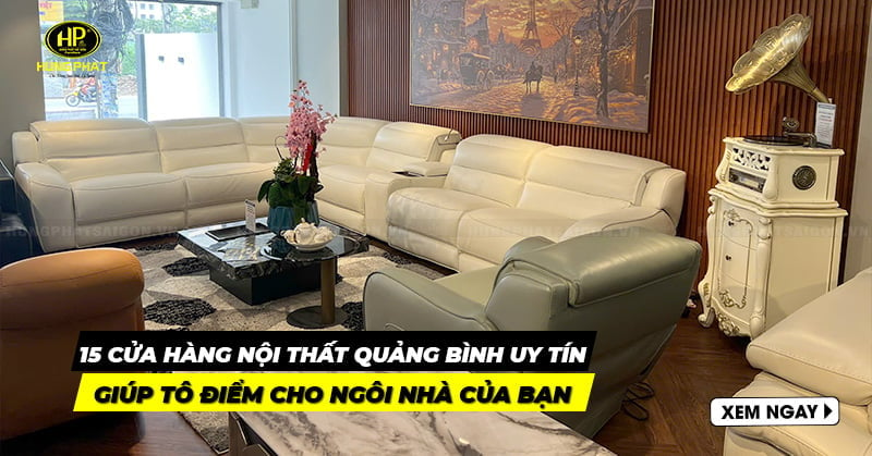 15 cửa hàng nội thất Quảng Bình uy tín tô điểm cho ngôi nhà bạn