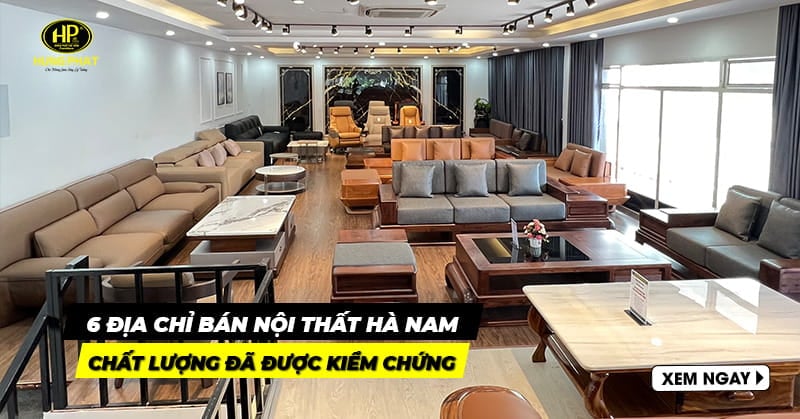 Top 6 địa chỉ bán nội thất Hà Nam chất lượng đã được kiểm chứng