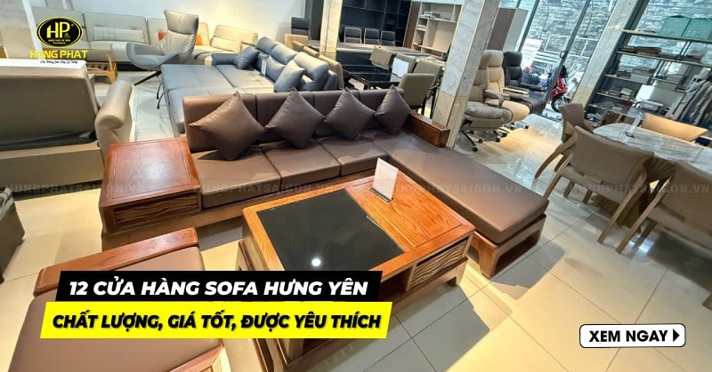 Danh sách 12 cửa hàng sofa Hưng Yên chất lượng, giá tốt, được yêu thích
