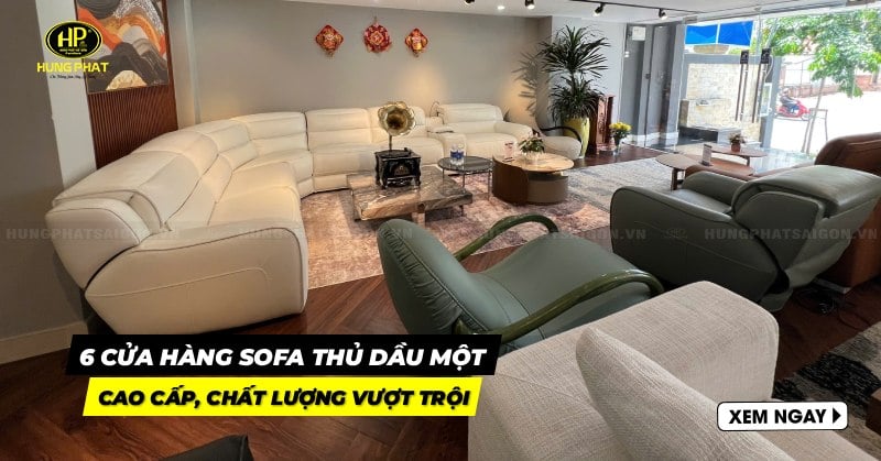 Gợi ý 6 cửa hàng sofa Thủ Dầu Một cao cấp, chất lượng vượt trội 