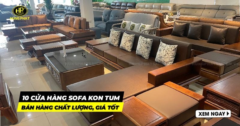 Xem nhanh 10 cửa hàng sofa Kon tum bán hàng chất lượng, giá tốt