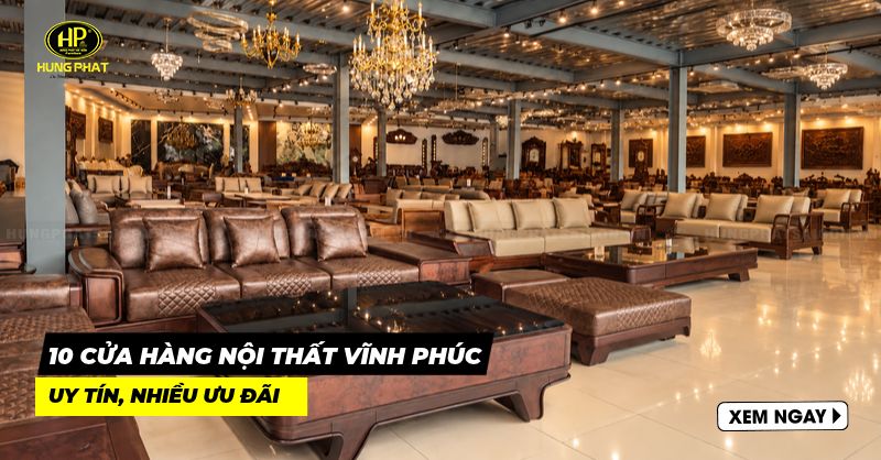 10 cửa hàng nội thất Vĩnh Phúc uy tín, nhiều ưu đãi [Có Ảnh Thật]